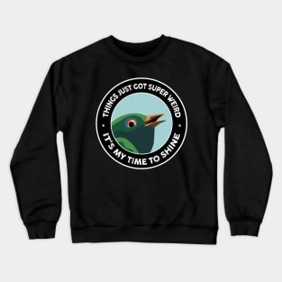things just got super weird it's my time to shine Crewneck Sweatshirt